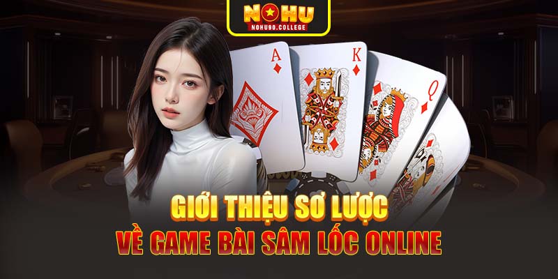 Giới thiệu sơ lược về game bài Sâm Lốc Online